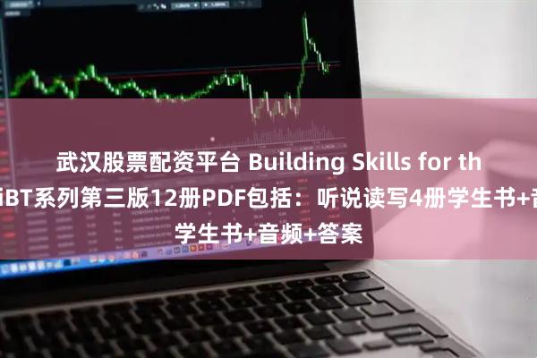 武汉股票配资平台 Building Skills for the TOEFL iBT系列第三版12册PDF包括:听说读写4册学生书+音频+答案